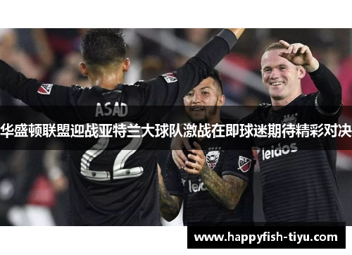 华盛顿联盟迎战亚特兰大球队激战在即球迷期待精彩对决